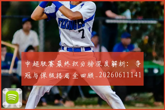 中超联赛最终积分榜深度解析:争冠与保级格局全回顾_20260611141638