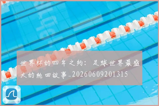世界杯的四年之约：足球世界最盛大的轮回故事_20260609201315